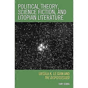 Political Theory Science Fiction and Utopian Literature Ursula K. Le Guin and The Dispossessed