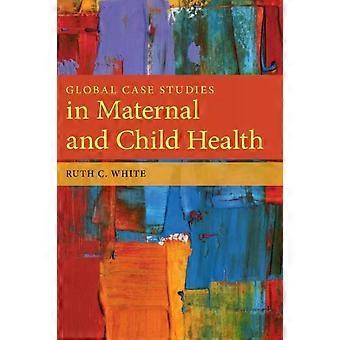 Globale Fallstudien zur Mütter- und Kindergesundheit – Ruth White – Taschenbuch – Englischsprachiges Buch – Öffentliche Gesundheit und Präventivmedizin