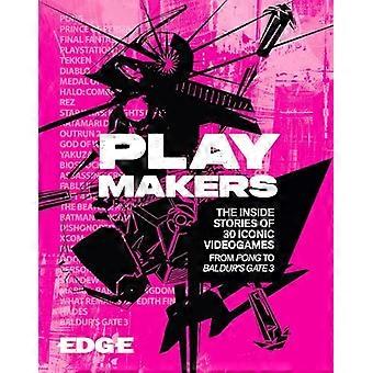 Playmakers The Inside Stories of 30 Iconic Videogames From Pong to Baldurs Gate 3