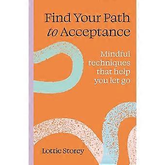 Find Your Path to Acceptance Mindful techniques that help you let go