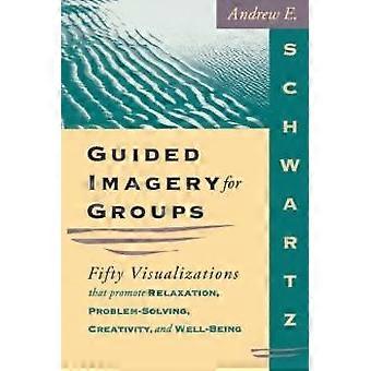 Guided Imagery For Groups - Andrew E Schwartz