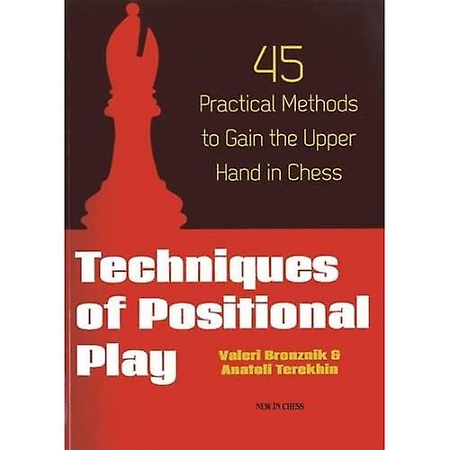 Techniques of Positional Play: 45 Practical Methods to Gain the Upper Hand in Chess