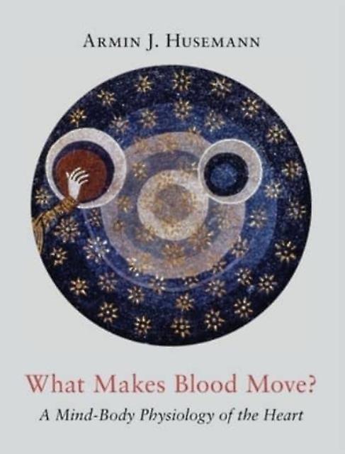 What Makes Blood Move - Armin J Husemann - Anatomy - Anthroposophic Press Inc - Hardback