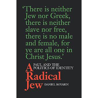 A Radical Jew Paul And The Politics Of Identity - Daniel Boyarin