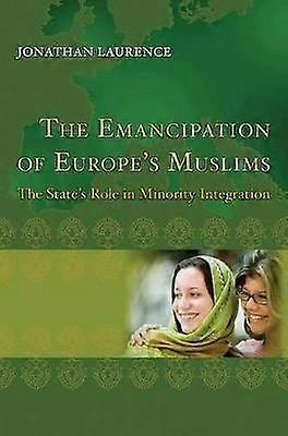The Emancipation of Europe's Muslims - The State's Role in Minority Integration