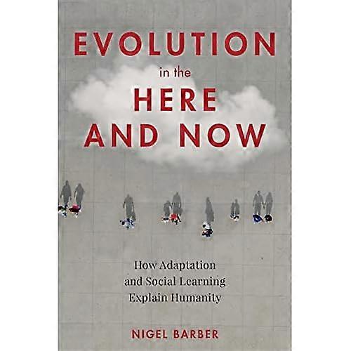 Evolution in the Here and Now: How Adaptation and Social Learning Explain Humanity