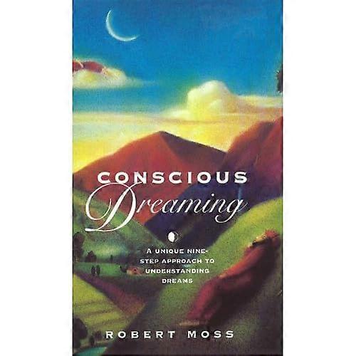 Conscious Dreaming: A Unique Nine-Step Approach to Understanding Dreams