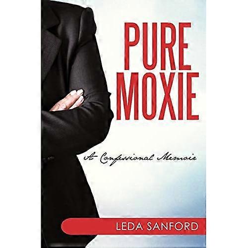 Pure Moxie: a Confessional Memoir