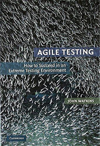 Agile Testing: How to Succeed in an Extreme Testing Environment
