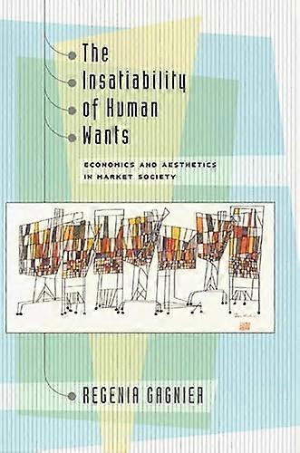 The Insatiability of Human Wants: Economics and Aesthetics in Market Society