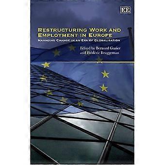 Restructuring Work and Employment in Europe Managing Change in an Era of Globalisation