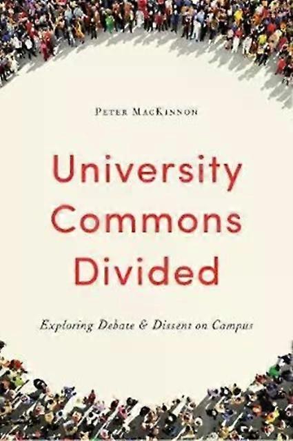 University Commons Divided Exploring Debate & Dissent On Campus - Peter MacKinnon