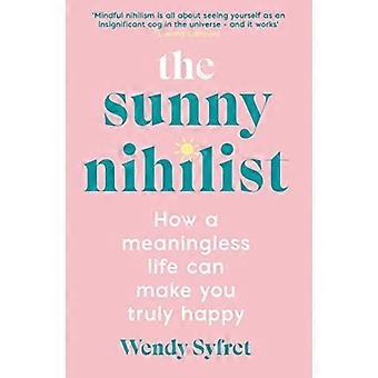 The Sunny Nihilist: Hur ett meningslöst liv kan göra dig riktigt lycklig