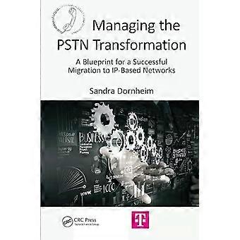 Managing The Pstn Transformation A Blueprint For A Successful Migration To Ip-ba - Sandra Dornheim