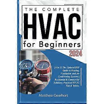 The complete hvac for beginners 2024 4 in 1 the updated diy guide to heating, ventilation, and air conditioning systems residential commercial solutio