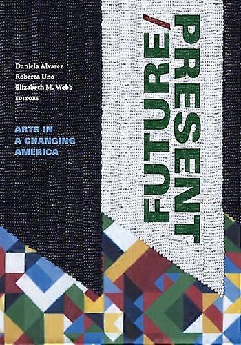 FUTURE/PRESENT Arts in a Changing America