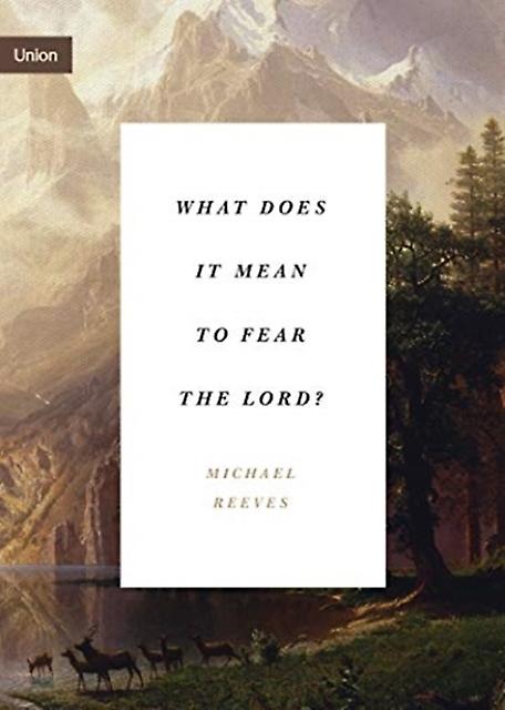 What Does It Mean To Fear The Lord by Michael Reeves Paperback Book
