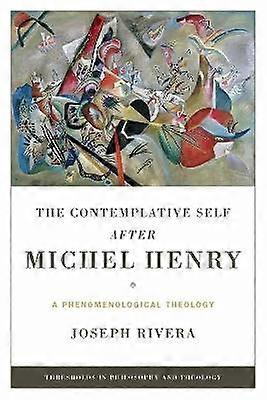 The Contemplative Self After Michel Henry - A Phenomenological Theology