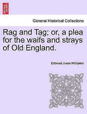 Rag and Tag or a plea for the waifs and strays of Old England