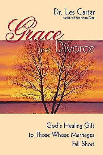 Grace and Divorce: Gods Healing Gift to Those Whose Marriages Fall Short