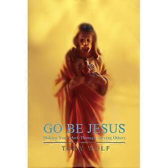 Go Be Jesus Making Your Mark Through Serving Others - Tony Wolf - Paperback - en Book