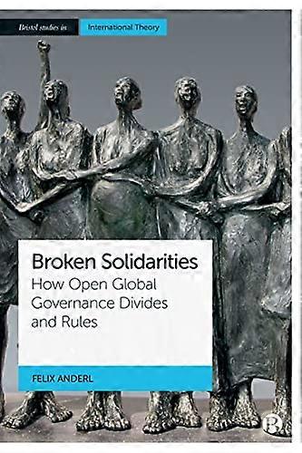 Broken Solidarities How Open Global Governance Divides and Rules