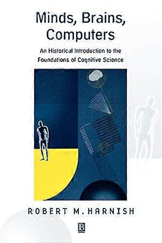 Minds Brains Computers: An Historical Introduction to the Foundations of Cognitive Science