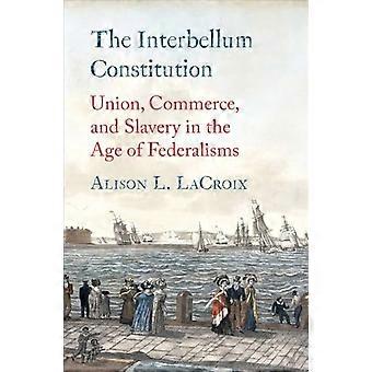 Die Verfassung der Zwischenkriegszeit: Union, Handel und Sklaverei im Zeitalter der Föderalismen (Yale Law Library Series in Legal History and Reference)