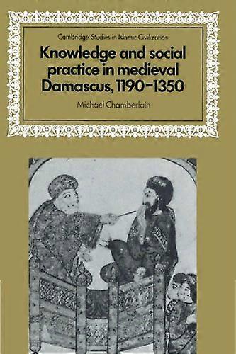 Knowledge and social practice in medieval Damascus