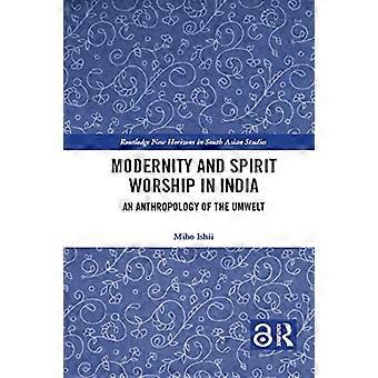 Modernity and Spirit Worship in India: An Anthropology of the Umwelt (Routledge New Horizons in South Asian Studies)