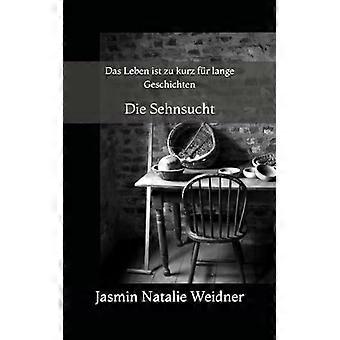 Leben ist zu kurz für Lange geschichten : Die Sehnsucht