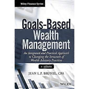 Mål-baserade Wealth Management: En integrerad och praktisk strategi att förändra strukturen i rikedom rådgivande...