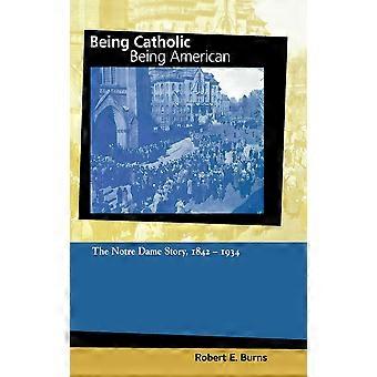 Ser católico, ser americano, Volume 1: A história de Notre Dame 1842-1934 - Robert E. Burns - Capa dura - livro em inglês