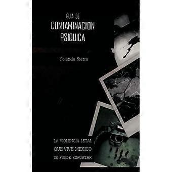 Guia De Contaminacion Psiquica La Violencia Letal Que Vive Mexico Se Puede Expor - Yolanda Sierra - Hardcover - English Book - History