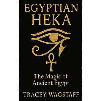 Egyptian Heka The Magic Of Ancient Egypt - Tracey Wagstaff - Paperback - English Book - History