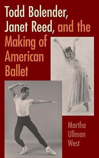 Todd Bolender Janet Reed And The Making Of American Ballet by Martha Ullman West Paperback Book