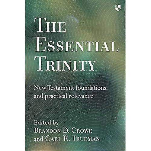 Essential Trinity: New Testament Foundations and Practical Relevance