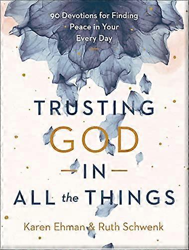 Trusting God in All the Things 90 Devotions for Finding Peace in Your Every Day