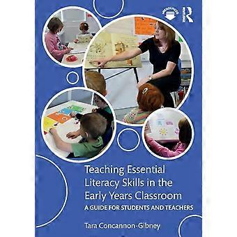 Teaching Essential Literacy Skills In The Early Years Classroom A Guide For Stud - Tara Concannon-Gibney