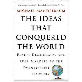 The Ideas That Conquered The World Peace Democracy And book Markets In The - Michael Mandelbaum
