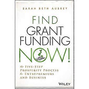 Find Grant Funding Now!: The Five-step Prosperity Process for Entrepreneurs and Business (Wiley Nonprofit Authority)