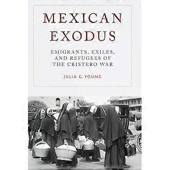 Mexican Exodus Emigrants Exiles And Refugees Of The Cristero War - Julia G Young