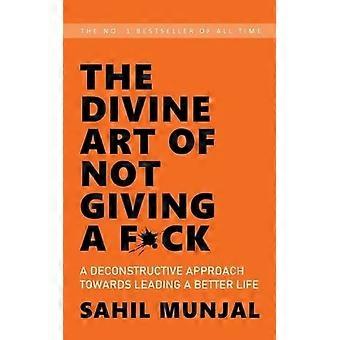 The Divine Art Of Not Giving A Fck A Deconstructive Approach Towards Leading A B - Sahil Munjal - Paperback - en Book