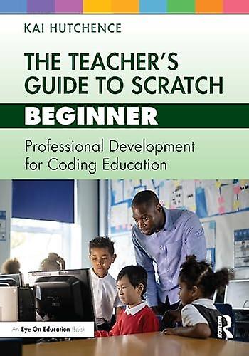 The Teachers Guide To Scratch  Beginner by Kai Hutchence Paperback