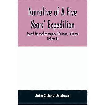Narrative Of A Five Years' Expedition Against The Revolted Negroes Of Surinam - John Gabriel Stedman