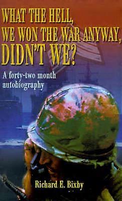 What the Hell We Won the War Anyway Didn't We A fortytwo month autobiography