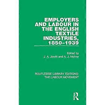 Employers and Labour in the English Textile Industries 1850 1939