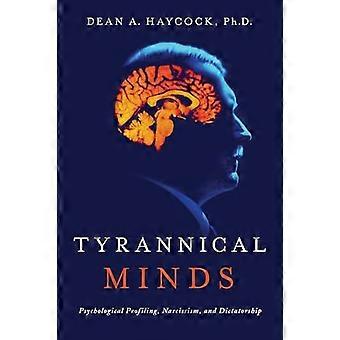 Tyrannical Minds Psychological Profiling Narcissism and Dictatorship