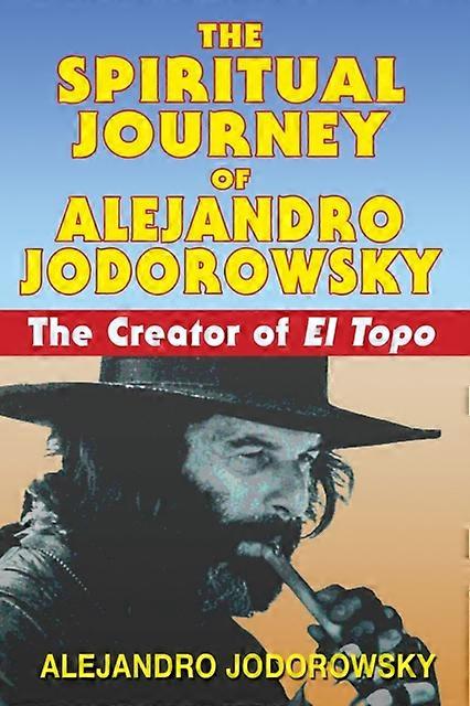 The Spiritual Journey Of Alejandro Jodorowsky by Alejandro Jodorowsky Paperback