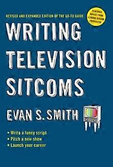 Écrire des sitcoms télévisées : Édition révisée et augmentée du guide de référence - Evan S. Smith